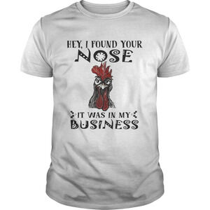 Chicken Hei Hei Hey I Found Your Nose It Was In My Business Shirt